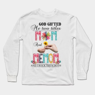 God Gifted Me Two Titles Mom And Memom And I Rock Them Both Wildflowers Valentines Mothers Day Long Sleeve T-Shirt